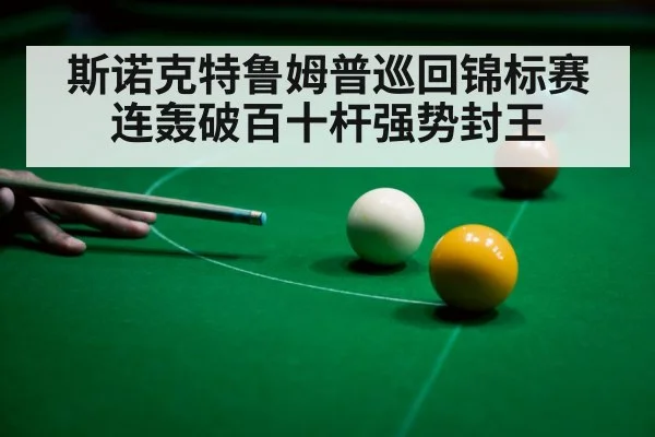 斯诺克特鲁姆普巡回锦标赛连轰破百十杆强势封王